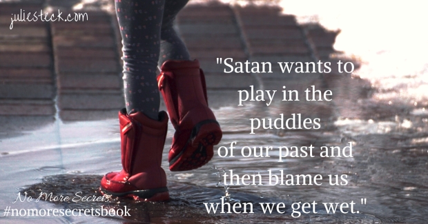 -Satan wants to play in the puddlesof our past and then blame us when we get wet.-