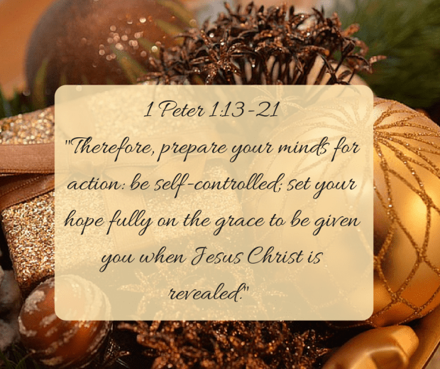 1-peter-1-13-21-therefore-prepare-your-minds-for-action-be-self-controlled-set-your-hope-fully-on-the-grace-to-be-given-you-when-jesus-christ-is-revealed